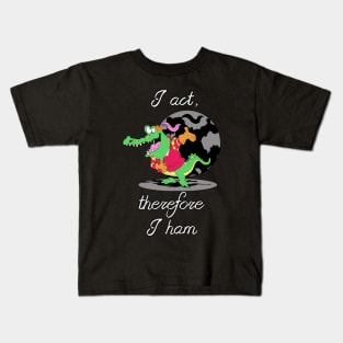 I Act, Therefore I ham Kids T-Shirt